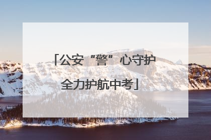 公安“警”心守护 全力护航中考